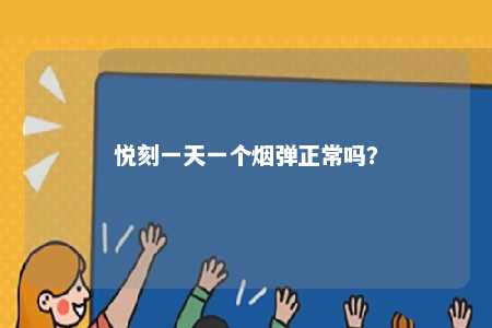 悦刻一天一个烟弹正常吗	�？ 